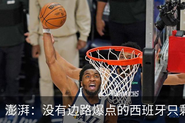 澎湃：没有边路爆点的西班牙只剩控球，下轮对沙特必须拿下3分